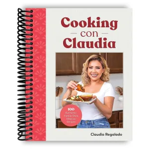 Cooking con Claudia: 100 Authentic, Family-Style Mexican Recipes [Spiral-bound] Claudia Regalado Spiral-bound  September 13, 2023